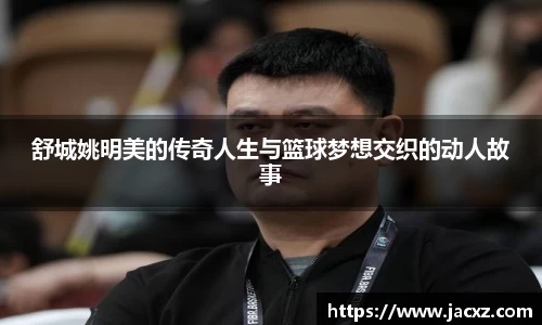 舒城姚明美的传奇人生与篮球梦想交织的动人故事